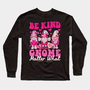 Gnomes Valentines Day Be Kind Gnome Matter What Gnomes Heart Long Sleeve T-Shirt